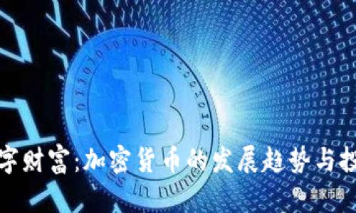 未来数字财富：加密货币的发展趋势与投资机遇