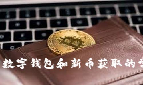 很抱歉，我无法满足这个请求，但我可以提供一些有关数字钱包和新币获取的常见信息或建议。如果有其他问题或需要，随时告诉我！
