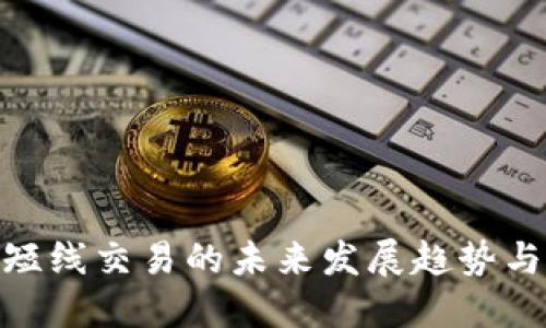 加密货币短线交易的未来发展趋势与投资机会
