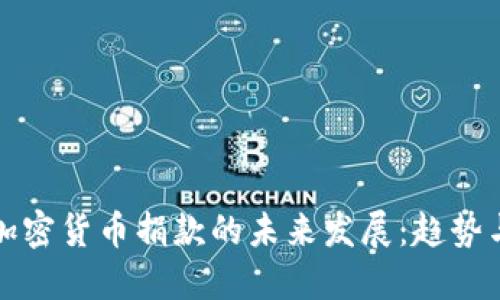 美国加密货币捐款的未来发展：趋势与影响