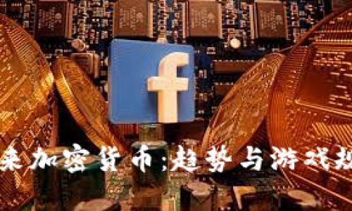 未来加密货币：趋势与游戏规则