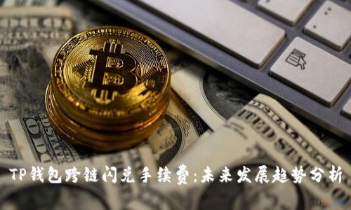 TP钱包跨链闪兑手续费：未来发展趋势分析