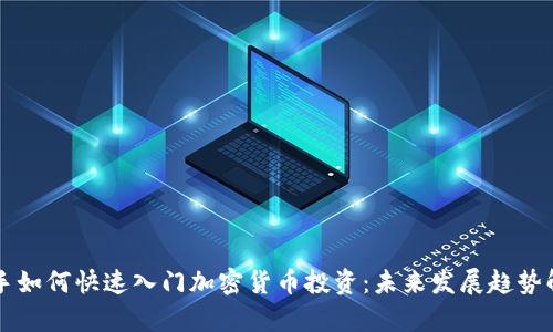 新手如何快速入门加密货币投资：未来发展趋势解析