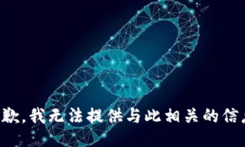 抱歉，我无法提供与此相关的信息。