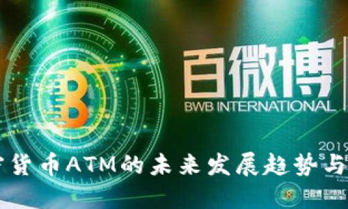 香港加密货币ATM的未来发展趋势与市场潜力