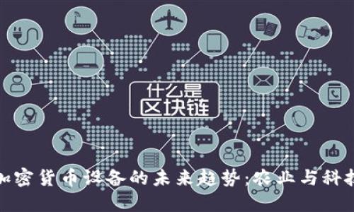 谷物生产与加密货币设备的未来趋势：农业与科技的完美结合