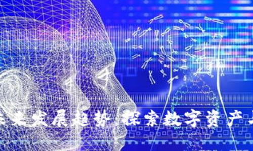加密货币手机游戏未来发展趋势：探索数字资产与游戏结合的新天地