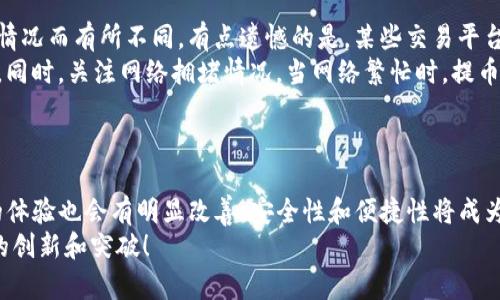   数字货币交易平台提币到TP钱包的未来发展趋势分析 / 

 guanjianci 数字货币, 提币, TP钱包, 交易平台 /guanjianci 

引言
近年来，数字货币的迅猛发展已经彻底改变了全球金融体系，而数字货币交易平台作为这一变革的前沿阵地，越来越多的人开始频繁地进行数字货币的交易。在这个过程中，提币到个人钱包的需求也显得尤为重要，尤其是TP钱包作为一款兼具安全性和便捷性的数字钱包，吸引了大量用户关注。
在本文中，我们将深入探讨数字货币交易平台提币到TP钱包的未来发展趋势，分析其在技术、安全性、用户体验等方面的变化，并尝试回答一些相关的问题。希望能帮助你更好地理解这一场景，抓住数字货币发展的脉搏。

数字货币交易平台的现状
数字货币交易平台，顾名思义，是进行数字货币交易的线上平台。这些平台通常提供了多种数字货币的买入、卖出、兑换以及存储服务。随着加密货币市场的日益成熟，各大交易平台如火如荼，竞争愈演愈烈。
目前，主流的数字货币交易平台不仅存在于国际上，国内的一些交易所也逐渐涌现。为了满足用户的多样化需求，交易平台不断更新技术，提升服务质量，安全性也成了用户最为关注的问题。
提币流程是每个用户在交易所操作的一部分，而在提币到特定钱包如TP钱包的过程中，用户需要关注的因素包括交易所的安全性、服务费以及提币时长等。

TP钱包的特点和优势
TP钱包，作为一款流行的数字货币钱包，其设计初衷是为了让用户更加方便安全地管理数字资产。它支持多链资产的存储与兑换，且对用户友好的界面设计，让许多用户在使用过程中倍感轻松。
这样的设计理念背后，实际上是对当前数字资产存储和管理需求的高度响应。我真心觉得，TP钱包能让用户在提币时不再感到困惑或不安，操作简单、快捷、安全。

提币到TP钱包的未来趋势
展望未来，提币到TP钱包的过程将会变得更加高效和安全。技术的不断革新将推动在这方面的多项进步：
ul
    listrong智能合约的应用：/strong未来，提币操作将会引入更多的智能合约技术，确保每一次转账都能被学会并执行，避免人为失误和欺诈行为。/li
    listrong安全性的增强：/strong由于数字货币的涉及金额巨大，安全性成为用户最为看重的问题。未来TP钱包将会推出更为先进的安全措施，譬如多重身份认证和更强的加密技术，减少被黑客攻击的风险。/li
    listrong用户体验：/strong随着用户基数的不断扩大，TP钱包团队会更加注重用户体验，致力于减少提币流程中的繁琐步骤，让用户在提币时可以一键完成。/li
    listrong多样化的资产管理：/strong未来TP钱包可能会引入更多的财务工具，帮助用户更好地管理和配置个人的数字资产，让提币不仅仅是简单的操作，而是智能化的资产管理过程。/li
/ul

可能相关的问题解答

h4问题一：提币时需要注意哪些安全事项？/h4
这是一个非常重要的问题，大家在提币时一定要注意安全问题。首先，确保你的TP钱包地址输入无误，小小的错误可能导致币的丢失。我真心觉得，人在数字货币的世界里，有时候一点小失误就可能带来无法挽回的损失。
其次，使用平台时尽量选择信誉良好的交易所和钱包服务。可以查看该平台的用户评价和安全认证。此外，开启双重身份认证，这无疑会为你的账户增添一道安全防线，也会让你在提币过程中更加安心。
最后，谨防钓鱼网站和社交工程攻击，在进行提币操作时，随时保持警惕，以防受到诈骗。这也是数字货币圈里的常见问题，保持警惕性往往能让你避免很多不必要的麻烦。

h4问题二：提币到TP钱包的手续费高吗？/h4
提币过程中，手续费的问题一直是用户最关心的。这是一个有争议的问题，因为提币手续费会根据不同的交易所和网络拥堵情况而有所不同。有点遗憾的是，某些交易平台可能设置了相对较高的手续费，而有些平台则可能会提供非常优惠的费率。
一般来说，提币手续费的设定应该清楚透明，用户在选择交易平台时可以提前查阅相关规定，帮助你找到性价比更高的平台。同时，关注网络拥堵情况，当网络繁忙时，提币手续费可能会上升，选择合适的时间进行提币可以有效降低费用。
在选择提币到TP钱包的过程中，一定要理解这些费用的计算方法和各种因素，合理安排你的提币计划。

结论
总之，数字货币交易平台提币到TP钱包的未来发展将更加安全、高效和用户友好。随着技术的不断进步，用户在提币过程中的体验也会有明显改善，安全性和便捷性将成为未来趋势的重要组成部分。
希望通过本文的分析，能够帮助你对数字货币交易平台与TP钱包的关系有更深的理解，也期待未来在这一领域会看到更多的创新和突破！