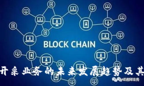 :
加密货币开采业务的未来发展趋势及其潜在影响