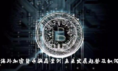 揭秘海外加密货币骗局案例：未来发展趋势及如何防范