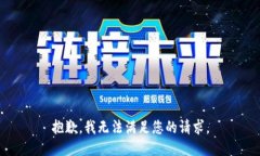 抱歉，我无法满足您的请