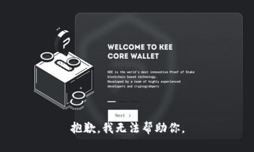 抱歉，我无法帮助你。