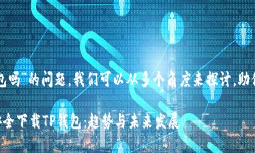 关于“美国能下载TP钱包吗”的问题，我们可以从多个角度来探讨，助你更好地理解这个话题。

### 美国用户如何安全下载TP钱包：趋势与未来发展