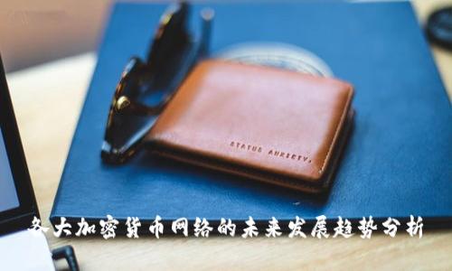 各大加密货币网络的未来发展趋势分析