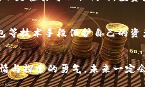 区块链加密货币的未来发展趋势：投资机会与挑战
区块链, 加密货币, 未来趋势, 投资机会/guanjianci

引言
在近几年里，区块链和加密货币的飞速发展引起了全球投资者和科技爱好者的热烈关注。真心觉得，区块链技术不仅是一种新兴的技术革命，更是一场跨越金融、科技、法律等多个领域的深刻变革。从比特币的横空出世，到以太坊促进智能合约的发展，再到如今DeFi和NFT的崛起，这一切都在为我们展示着一个崭新的未来。然而，未来的发展趋势又会是怎样的呢？这就是我们今天要探讨的主题。

一、区块链技术的基础知识
首先，我们有必要简要回顾一下区块链的基础知识。区块链是一种分布式数据库技术，它的核心在于通过密码学确保数据的安全与隐私。数据以区块的形式存储，而每个区块都通过链接相互连接形成链条，并且这个过程是不可篡改的。这种高度透明和去中心化的特性，使得区块链在数字货币、供应链管理、医疗健康等多个领域被广泛应用。

二、加密货币的突围之路
提到加密货币，大家首先想起的可能就是比特币。然而，加密货币的种类繁多，除了比特币之外，还有以太坊、Ripple、Litecoin等数以千计的数字资产。而这些加密货币在技术和应用场景上各有千秋。你可能会好奇，为什么如此多的加密货币能够共存并不断发展。很大程度上是因为区块链技术的背后，是巨大的市场需求和灵活的创新空间。

三、区块链加密货币的未来发展趋势
展望未来，区块链加密货币的发展趋势主要体现在以下几个方面：

h41. 法规逐步完善/h4
目前，许多国家对于加密货币的监管政策仍处于探索阶段。随着行业不断成熟，各国将逐渐制定明确的法律法规来规范这一市场。真心觉得，这将有效降低市场的风险，同时也将吸引更多的传统投资者进入这个领域。

h42. 去中心化金融(DeFi)持续热门/h4
DeFi的出现彻底颠覆了传统金融的运作模式，越来越多的用户希望通过无信任的方式获得金融服务。DeFi将使金融变得更加普惠，任何人都可以通过简单的操作参与到金融活动中。而这一趋势在未来的几年里，将会更加明显。

h43. 跨链技术的突破/h4
现在，虽然有许多不同的区块链网络，但它们之间的互通性非常有限。未来，随着跨链技术的突破，不同区块链之间的数据和资产转移将变得更加便利。这将极大地提高资源的流动性，并扩大应用场景。

h44. NFT的进一步发展/h4
NFT已经成为艺术、娱乐领域的热门话题，但它的应用并未止步于此。未来，NFT将延伸到更多领域，比如身份识别、物权证明、数字版权等方向，真正实现数字资产的唯一性和不可替代性。

四、投资机会与挑战
虽然区块链加密货币带来了许多投资机会，但与此同时，也面临不少挑战。例如，市场波动性大、技术风险、法规不明确等。这段时间，随着市场的调整，许多投资者可能感到有些遗憾，不知该如何决策。

我觉得，在考虑投资区块链加密货币时，首先应当了解自己的风险承受能力。并且要深入了解项目的背景、团队、技术和市场需求等。这些都是减少投资风险的有效手段。与此同时，投资者应该保持警惕，避免盲目跟风，尤其是在这个信息爆炸的时代，怎样正确筛选信息变得尤为重要。

五、未来的社会影响
区块链和加密货币的未来不仅是技术的革新，更是对社会结构的挑战。随着去中心化理念的深入人心，未来的社会将可能变得更加透明和公平。人们在参与经济活动时，越发重视个人隐私和数据的安全性，这也将促使法律和商业道德的演变。

六、相关问题探讨

h41. 区块链是否会取代传统金融系统？/h4
这是一个备受争议的话题。有人认为，区块链技术的去中心化特性将最终取代传统金融机构，让我们远离银行的束缚。但从另外一方面来说，传统金融具有历史积淀和稳定性的优势，绝不是轻易可以取代的。投资者在关注区块链的同时，也要思考与传统金融的协同发展。

h42. 加密货币的安全性问题如何解决？/h4
安全性是加密货币市场中一个重要的问题。随着技术的发展，加密货币的安全性在不断提高，但依然面临着黑客攻击、技术漏洞等风险。我们需要强化安全意识，并借助多重签名、冷钱包等技术手段保护自己的资产。同时，选择信誉良好的交易所和个人钱包也是很有必要的。

结语
总而言之，区块链加密货币的未来充满了无限可能。它的每一次技术进步，都在推动着社会的进步与变化。虽然在这条路上我们还会遇到各种挑战与困难，但只要我们保持对技术的热情与探索的勇气，未来一定会更加美好。我们一起期待这个新兴领域的蓬勃发展吧！