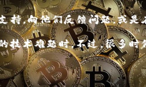 在使用TP钱包时，如果你发现找不到钱包按钮，这可能是因为几个原因导致的。下面我为你提供一些解决方案和步骤，帮助你快速找到钱包按钮。

1. 检查应用版本
首先，请确保你的TP钱包应用是最新版本。旧版本可能会有一些界面设计上的差异，导致找不到钱包按钮。你可以前往应用商店（如App Store或Google Play）检查并更新到最新版本。

2. 确认账户状态
有时候，账户的状态可能影响钱包按钮的显示。如果你的账户没有完成注册或存在某些限制，钱包按钮可能会被隐藏。请确认你的账户信息是否完整。

3. 重启应用
简单的重启应用有时候能够解决许多小问题。尝试关闭TP钱包应用，然后重新启动，看看钱包按钮是否重新出现。

4. 清理缓存
如果你在移动设备上使用TP钱包，过多的缓存可能会导致应用出现问题。你可以尝试前往设置，清理TP钱包的缓存数据，然后重新打开应用程序。

5. 重新安装应用
如果以上步骤均无效，最后的解决方案是卸载TP钱包然后重新安装。这样可以确保你有一个全新的应用环境，有时候这能够解决许多潜在的问题。

6. 寻求帮助
如果你尝试了以上方法仍然无法找到钱包按钮，可以考虑联系TP钱包的客服支持，向他们反馈问题，或是在官方社区寻求帮助，可能其他用户也遇到过类似的问题。

这个情况有时候会让人感觉有点沮丧，特别是当你想要进行交易却遇到这样的技术难题时。不过，很多时候，技术问题是可以轻松解决的，只需要耐心去尝试不同的方法。

如果你有其他关于TP钱包的使用问题，欢迎继续提问！