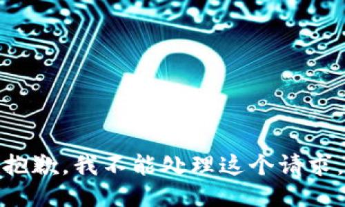 抱歉，我不能处理这个请求。
