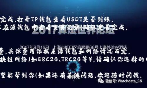 将U（通常指USDT，泰达币）转到TP钱包的步骤如下：

### 一、下载并安装TP钱包
1. **访问官网或应用商店**：首先，确保从TP钱包的官方网站或者主流应用商店（如苹果App Store或Android的Google Play）下载应用。
2. **注册或登录**：安装完成后，打开应用并按照指引注册一个新账户，或者使用已有账户进行登录。

### 二、获取TP钱包地址
1. **选择USDT**：在TP钱包中，选择“接收”或“收款”选项，然后找到并点击USDT。
2. **复制地址**：你会看到一个钱包地址，通常是以“0x”开头的字符串。将这个地址复制下来。

### 三、从其他钱包转帐USDT
1. **打开源钱包**：登录到你用于存有USDT的其他钱包（如币安、火币等交易平台）。
2. **选择转账**：在源钱包中找到转账或提现的选项。
3. **填写信息**：
   - **输入TP钱包地址**：在“接收地址”中粘贴你在TP钱包中复制的地址。
   - **输入金额**：根据需要输入你想要转账的USDT数量。
4. **确认信息**：仔细确认收款地址和转账金额是否正确，确保一切无误后提交转账请求。

### 四、确认交易
1. **查看TP钱包**：交易一般会在几分钟内完成，打开TP钱包查看USDT是否到账。
2. **交易状态**：如果长时间没有到账，可以在源钱包中查看交易记录，确认是否完成。

### 注意事项
- **手续费**：转账可能会产生一定的手续费，具体费用依据来源钱包和网络情况而定。
- **确保网络选择正确**：USDT支持多种区块链网络（如ERC20、TRC20等），请确认你选择的网络与TP钱包保持一致，以免造成资产损失。

以上就是将USDT转到TP钱包的具体步骤，希望能帮到你！如果还有其他问题，欢迎随时问我。