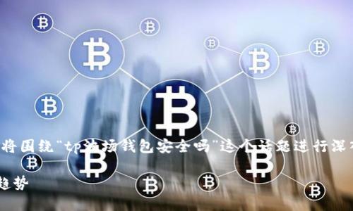 为了确保提供的信息清晰且质量高，我们将围绕“tp波场钱包安全吗”这个话题进行深入探讨，以下是符合您要求的格式与内容。

探讨TP波场钱包的安全性及其未来发展趋势
