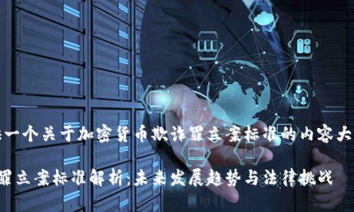 在这里，我提供一个关于加密货币欺诈罪立案标准的内容大纲和相关信息。

加密货币欺诈罪立案标准解析：未来发展趋势与法律挑战