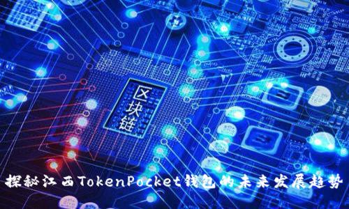 探秘江西TokenPocket钱包的未来发展趋势