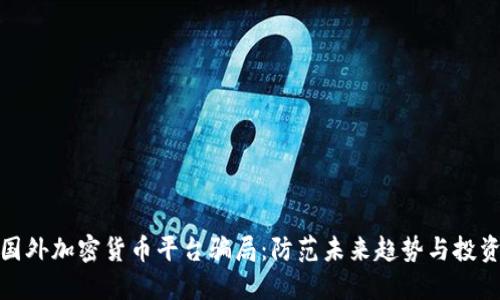揭秘国外加密货币平台骗局：防范未来趋势与投资风险