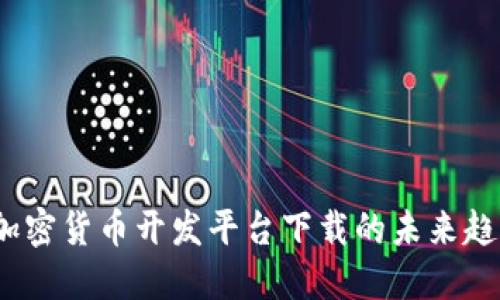 2024年加密货币开发平台下载的未来趋势与发展