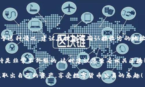 关于“tp钱包的U怎么提出”的问题，具体的操作步骤可能因钱包的具体版本和所支持的区块链而有所不同。一般来说，以下的步骤是普遍适用的：

步骤一：打开tp钱包
首先，确保你的手机上已经下载并安装了tp钱包应用。打开应用后，你需要输入你的密码进行登录。如果你之前设置了生物识别功能，也可以选择指纹或面部识别来快速登录。

步骤二：选择资产管理
登录成功后，你会看到主界面上有多个选项。通常会有一个“资产”或“钱包”按钮，点击进入资产管理界面。在这里，你可以查看你的各类数字资产，包括U币（USDT）。

步骤三：提取U币
在资产管理界面，找到你想要提取的U币。在某些钱包中，你可能需要选择“转账”或“提取”选项。在这里，输入你要提取的金额以及接收方地址。如果是提到其他钱包，确保地址正确无误，任何输入错误可能导致资产丢失。

步骤四：确认交易
输入完相关信息后，系统可能会要求你再次确认提取信息，以确保你没有误操作。认真核对所输入的金额和地址，然后确认交易。在某些情况下，你需要输入交易密码或进行生物识别确认来完成提取。

步骤五：查看交易状态
交易确认后，你可以在资产管理界面查看交易的状态。系统会显示交易在区块链上的状态，比如“待处理”、“已完成”。通常，U币的提取会在几分钟内生效，具体时间取决于区块链的交易确认速度。

可能遇到的问题
在提取U币的过程中，可能会遇到一些问题，比如地址错误、网络繁忙等。以下是两个常见的相关问题及其解决方法。

问题一：如何找回错误地址的U币？
很遗憾，一旦错误的地址被输入并确认后，资金是不可挽回的。这是因为大多数区块链技术都没有中央管理机构，每一笔交易都是不可逆的。对于这种情况，建议在提款前确认接收方的地址，特别是如果你不熟悉该地址的话，可以进行小额测试转账，确保流程顺利再进行大额提现。

问题二：提取过程中为何出现网络拥堵？
在某些情况下，特别是市场波动或重大事件发生时，区块链网络可能会遇到拥堵现象。这会导致您的提现请求处理时间过长。真心觉得这样等待是非常不舒服的，这时建议您查看相关区块链的状态，或者联系客服获取支持。同时，您可以选择在网络相对不繁忙的时段进行交易，通常在周末或者非交易高峰期，区块链网络较为通畅。

通过这篇详细的解说，相信你对tp钱包的U币提取有了更全面的了解。如果在操作中有任何疑问，欢迎随时寻求帮助。希望每位用户都能顺利提取出自己的资产，享受数字货币交易的乐趣！