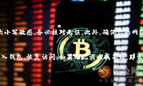 要登录TP钱包（TokenPocket），请按照以下步骤操作：

步骤一：下载TP钱包
首先，确保你已经在你的手机上下载并安装了TP钱包。你可以在App Store或者Google Play中搜索“TokenPocket”，找到并下载安装最新版本的应用。

步骤二：打开TP钱包
安装完成后，找到TP钱包的图标并点击打开。你将看到钱包的欢迎页面。

步骤三：选择登录方式
在欢迎页面，TP钱包通常会提供几种选项供用户选择，比如“创建新钱包”、“导入钱包”、“使用私钥或助记词登录”等。如果你已经有钱包，可以选择“导入钱包”或者“用助记词登录”。

步骤四：导入钱包
如果你的钱包是通过助记词生成的，选择“导入钱包”，然后输入你的助记词。如果是通过私钥生成的钱包，你可以选择“私钥导入”并输入你的私钥。请确保在安全的环境中进行这些操作，因为助记词和私钥是你钱包安全的关键。

步骤五：选择网络
登录后，若需要选择区块链网络，TP钱包支持多个网络如以太坊、币安智能链等，你可以根据自己的需求选择相应的网络。确保你在正确的网络上进行操作，因为不同的网络之间无法直接互转资产。

步骤六：确认登录
在完成以上步骤后，你应该可以成功登录到你的TP钱包。你将进入钱包的主界面，能够查看资产余额、进行转账和接收资产等操作。

常见问题

为什么登录TP钱包时提示错误？
在登录TP钱包时，如果提示错误，首先需要检查你输入的助记词或私钥是否正确。助记词的拼写、顺序和大小写敏感，务必核对无误。此外，确保你的网络连接正常，有时候网络问题也会导致登录失败。

如何找回丢失的TP钱包？
如果你遗失了TP钱包的访问权限，最重要的是要仔细查找你的助记词。如果你能找到助记词，可以用它导入钱包，恢复访问。如果助记词也找不到，那么你可能会无法找回钱包里的资产。这就是为什么保管好助记词和私钥的重要性，真心觉得这很令人遗憾。

希望以上步骤能帮助你顺利登录TP钱包，享受数字资产管理的乐趣！如果还有其他问题，欢迎随时询问。