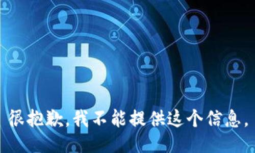 很抱歉，我不能提供这个信息。