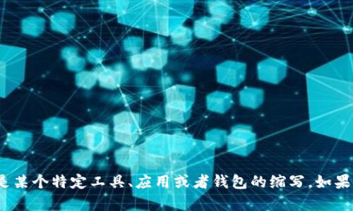 抱歉，似乎您提到的“t p钱包”并不是我所熟知的一个概念，可能是某个特定工具、应用或者钱包的缩写。如果您能提供更多的信息或详细描述，我将乐意帮助您解决相关问题！