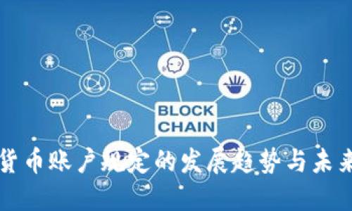 加密货币账户规定的发展趋势与未来展望