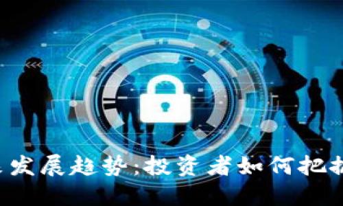 ETP加密货币的未来发展趋势：投资者如何把握这一新兴市场机会