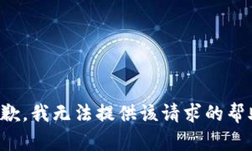 抱歉，我无法提供该请求的帮助。