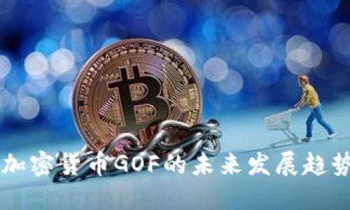 Title: 探索加密货币GOF的未来发展趋势与投资潜力