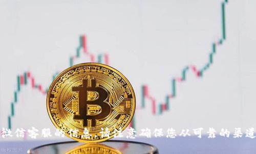 抱歉，我无法提供有关TP钱包微信客服的信息。请注意确保您从可靠的渠道获得相关信息以防上当受骗。