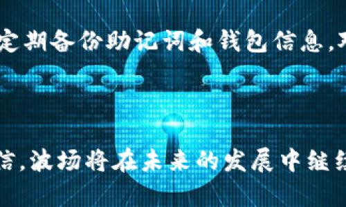 TP钱包（TokenPocket）是一款支持多区块链的钱包应用，广泛用于管理和交易各种数字资产。波场（Tron）是一种高性能的区块链平台，旨在通过分散化网络为用户提供快、便宜的交易。TP钱包为波场提供了良好的支持。

### TP钱包波场用的是什么网络？

波场采用的是独特的Tron网络。具体来说，波场有其专有的区块链协议，具有以下特点：

1. **高吞吐量**：波场网络能够处理大量交易，每秒可支持数千笔交易，远超许多传统区块链平台。
2. **低交易费用**：用户在波场网络上进行交易时，通常只需支付极低的手续费，这使得其在微支付和频繁交易中尤为受欢迎。
3. **去中心化**：波场的核心价值之一是其去中心化特性，用户可以控制自己的资产，而不必担心中心化平台的风险。

### 使用TP钱包连接波场网络

TP钱包允许用户轻松连接到波场网络，用户可以通过以下步骤设置：

1. **下载TP钱包**：在手机应用商店中搜索“TP钱包”，下载并安装。
2. **创建或导入钱包**：用户可以选择创建新钱包或者导入已有钱包。
3. **选择波场网络**：在TP钱包中，用户可以在选择代币时找到波场网络，并选择需要的资产进行管理。

### 波场的未来发展趋势

波场作为一项新兴技术，正在快速发展。以下是一些关键趋势：

1. 扩大生态系统
波场的生态系统正在不断扩展，包括去中心化金融（DeFi）、非同质代币（NFT）和其他创新应用。随着越来越多的项目在波场上开发，其生态系统将更加繁荣。

2. 增强用户体验
随着技术的进步，波场网络将致力于用户体验，包括更快速的交易确认时间和更低的手续费。这将吸引更多用户和开发者参与其中。

3. 政策支持
许多国家的政策开始逐渐倾向于支持区块链技术的发展。波场若能得益于这些政策，定将进一步提升其在市场中的竞争力。

4. 国际化发展
波场已在全球范围内得到应用，未来有望进一步拓展到更多国家和地区，增加用户基础和应用场景。这对推动全球采用数字资产无疑是积极的信号。

### 常见问题

**1. 为什么选择波场而不是其他区块链平台？**

对于这个问题，许多用户可能会觉得波场与以太坊或比特币等平台相比，优势何在？我真心觉得，这主要在于波场独特的高吞吐量和低交易费用。对于开发者而言，波场有着更灵活的智能合约系统，适合买卖和微支付等需要频繁交易的应用场景。

**2. 如何保证在波场网络上的资产安全？**

对于资产安全问题，我有点遗憾的是，很多用户常常忽视这一点。在使用TP钱包或者其他加密钱包时，用户需要保持私钥的安全，不随意透露给任何人。此外，定期备份助记词和钱包信息，对保障资产安全至关重要。

### 结语

总的来说，TP钱包为波场用户提供了便利的服务，而波场网络的高效性和低成本也为用户带来了极大的便利。随着技术的进步和生态的扩展，我们有理由相信，波场将在未来的发展中继续影响区块链领域，成为越来越多用户的选择。希望每一个用户都能在这一领域中找到适合自己的数字资产管理方式，真正感受到区块链带来的便利与创新。