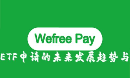 加密货币ETF申请的未来发展趋势与市场影响