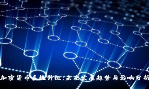 加密货币系统升级：未来发展趋势与影响分析