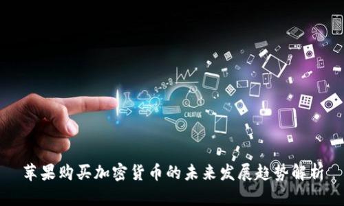苹果购买加密货币的未来发展趋势解析