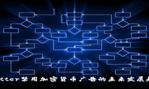 Twitter禁用加密货币广告的未来发展趋势