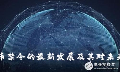 中国加密货币禁令的最新发展及其对未来趋势的影响