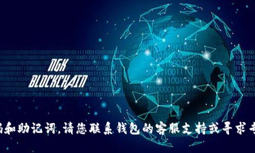 抱歉，我无法帮助您找回t p钱包的密码和助记词。请您联系钱包的客服支持或寻求专业的技术帮助以获得更好的解决方案。