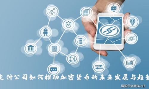 支付公司如何推动加密货币的未来发展与趋势