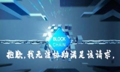 抱歉，我无法协助满足该