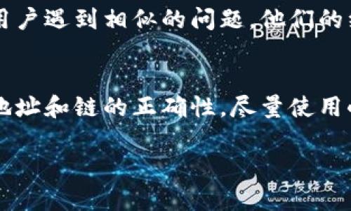 如果您在使用TP钱包（TokenPocket）进行跨链转账时不小心转错了链或者转错了地址，处理这种情况的步骤可能会有所不同，但请遵循以下建议：

### 1. 确认转账状态
首先，您需要确认转账的状态。您可以在TP钱包中查看交易记录，或者使用相应区块链的浏览器（如Etherscan、BscScan等）查询您的交易。

### 2. 了解误转的性质
- **转错链**：如果您转账到了一个不支持的链，您可能需要找到相关工具来恢复资金，这通常涉及到特定的跨链桥或手动恢复。
- **转错地址**：如果您是转错了地址，您需要确认该地址有没有相关的持有人。如果没有，资金可能无法找回。

### 3. 联系支持团队
当您意识到错误时，第一时间联系TP钱包的技术支持团队。他们会给出专业的建议，很多时候，他们可能能帮助您追踪或恢复您的资金。

### 4. 使用跨链工具
一些跨链桥工具（如AnySwap、Thorchain等）允许用户在不同的链之间交换资产。如果你知道怎样使用这些工具，可以尝试通过他们来找回资金。

### 5. 等待交易确认
如果您刚刚操作，等待一段时间可能会对您的交易有帮助，特别是如果您使用了链下转账或确认时间较长的链。

### 6. 利用社交媒体与社区
在社交媒体平台或区块链项目的社区中，您可能找到其他用户遇到相似的问题，他们的经验或许能帮助您找回资金。

### 7. 记住教训
为了避免未来出现类似问题，请在发送资金之前仔细验证地址和链的正确性，尽量使用小额资金进行测试。

如果您对这个问题还有其他疑问，欢迎提问！