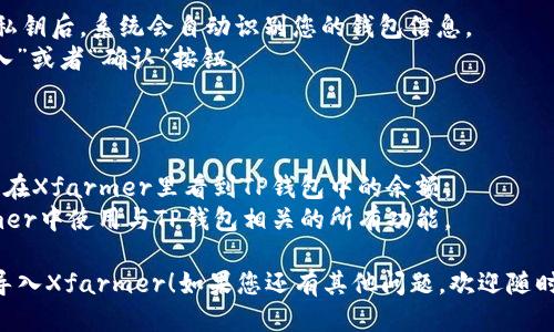导入TP钱包到Xfarmer的步骤可以通过以下方式进行，确保您按照每一步进行操作。

### 步骤 1: 下载并安装Xfarmer及TP钱包

首先，确保您已经安装了Xfarmer和TP钱包。如果还没有，请前往各自的官方网站或应用商店下载。

### 步骤 2: 打开TP钱包并获取助记词或私钥

1. **打开TP钱包**: 启动TP钱包应用。
2. **查看助记词或私钥**: 如果您已经有一个钱包，您需要找到您的助记词或私钥。这通常可以在钱包设置或安全设置中找到。

### 步骤 3: 进入Xfarmer进行导入

1. **打开Xfarmer**: 启动Xfarmer应用。
2. **寻找到导入选项**: 找到“导入钱包”或“添加钱包”的选项。
3. **输入助记词或私钥**:
   - 如果您是使用助记词，按照提示输入12个或24个单词。
   - 如果您是使用私钥，直接输入完整的私钥。

### 步骤 4: 确认导入

1. **检查信息**: 在您输入完助记词或私钥后，系统会自动识别您的钱包信息。
2. **确认导入**: 确认无误后，点击“导入”或者“确认”按钮。

### 步骤 5: 验证账户余额

1. **查看余额**: 导入完成后，您应该能在Xfarmer里看到TP钱包中的余额。
2. **进行操作**: 现在，您可以在Xfarmer中使用与TP钱包相关的所有功能。

希望以上步骤能够帮助您顺利将TP钱包导入Xfarmer！如果您还有其他问题，欢迎随时询问。