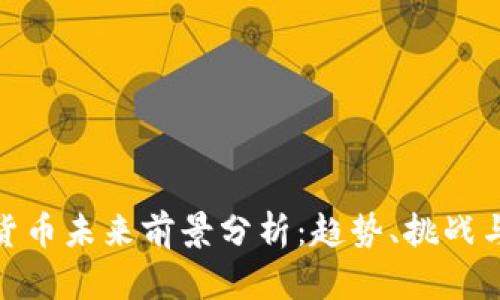 加密货币未来前景分析：趋势、挑战与机遇
