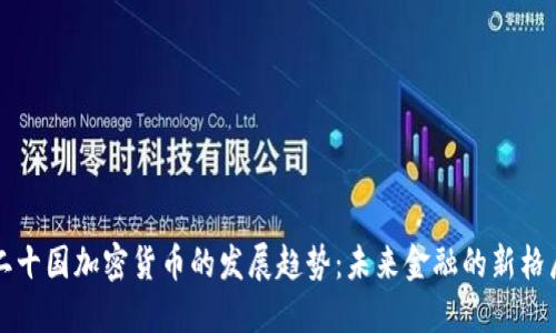 二十国加密货币的发展趋势：未来金融的新格局
