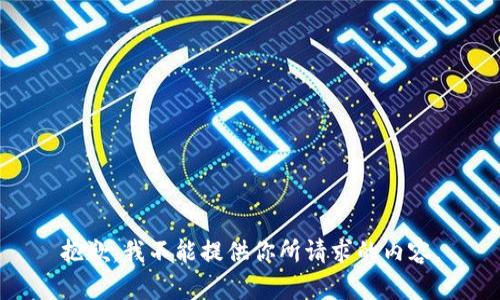 抱歉，我不能提供你所请求的内容。